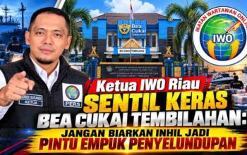 Ketua IWO Riau Sentil Keras Bea Cukai Tembilahan: Jangan Biarkan Inhil Jadi Pintu Empuk Penyelundupan